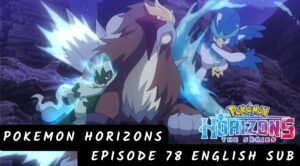 Pokémon Horizons The Series Episode 78 English Sub